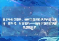 赛尔号时空密码，破解宇宙终极秩序的冒险史诗，赛尔号，时空密码——破译宇宙终极秩序的星际迷航