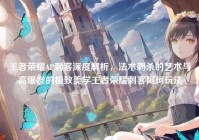 王者荣耀AP刺客深度解析，法术刺杀的艺术与高爆发的极致美学王者荣耀刺客阿珂玩法