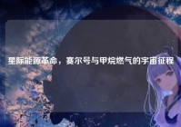 星际能源革命，赛尔号与甲烷燃气的宇宙征程