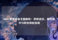 DNF95重甲装备全面解析：获取途径、属性提升与职业搭配指南