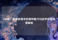 LOL梅：英雄联盟中的独特魅力与战术价值深度解析