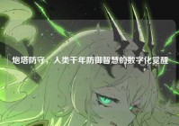 炮塔防守，人类千年防御智慧的数字化觉醒