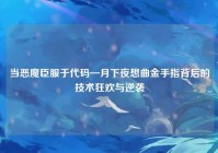 当恶魔臣服于代码—月下夜想曲金手指背后的技术狂欢与逆袭