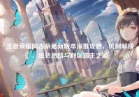 王者荣耀阿古朵最新版本深度攻略，机制解析、出装思路与野区霸主之道
