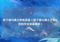 地下城与勇士奶系装备（地下城与勇士手游80奶妈毕业装备推荐）