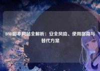 DNF脚本网站全解析：安全风险、使用指南与替代方案