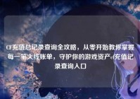 CF充值总记录查询全攻略，从零开始教你掌握每一笔火线账单，守护你的游戏资产cf充值记录查询入口