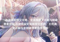 ▼心灵传说图文攻略，全流程通关详解与隐藏要素挖掘 心灵传说全流程图文攻略，主线通关详解与全隐藏要素收集指南
