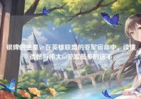 银牌的重量，在英雄联盟的亚军宿命中，读懂遗憾与伟大lol亚军最多的选手