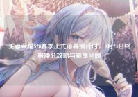 王者荣耀S20赛季正式落幕倒计时，9月24日终极冲分攻略与赛季回顾