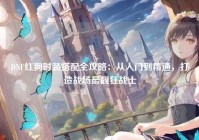 DNF红狗时装搭配全攻略：从入门到精通，打造战场最靓狂战士