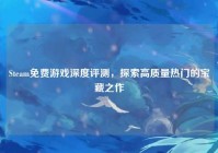 Steam免费游戏深度评测，探索高质量热门的宝藏之作