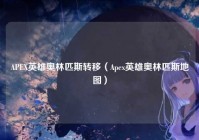APEX英雄奥林匹斯转移（Apex英雄奥林匹斯地图）