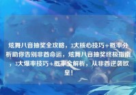 炫舞八音抽奖全攻略，3大核心技巧+概率分析助你告别非酋命运，炫舞八音抽奖终极指南，3大爆率技巧+概率全解析，从非酋逆袭欧皇！