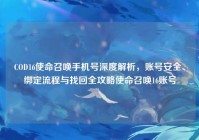 COD16使命召唤手机号深度解析，账号安全、绑定流程与找回全攻略使命召唤16账号