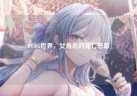 PUBG世界，女角色的死亡悲歌