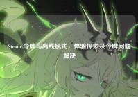 Steam 令牌与离线模式，体验探索及令牌问题解决