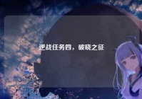 逆战任务四，破晓之征