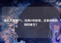 武士大战僵尸2，经典IP的延续，还是内购陷阱的重生？