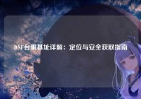 DNF台服基址详解：定位与安全获取指南