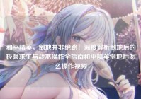 和平精英，倒地并非绝路！深度解析倒地后的极限求生与战术操作全指南和平精英倒地后怎么操作视频