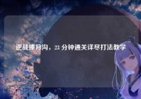 逆战捧月沟，23 分钟通关详尽打法教学