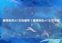 赛博朋克2077主线顺序（赛博朋克2077主线攻略）