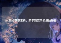 LOL胜点获取宝典，新手到高手的进阶秘籍