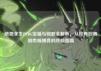 绝地求生PUBG宝箱与钥匙全解析，从经典旧物到市场博弈的终极指南