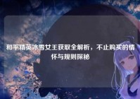 和平精英冰雪女王获取全解析，不止购买的情怀与规则探秘