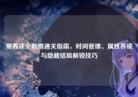 爱养成全剧情通关指南，时间管理、属性养成与隐藏结局解锁技巧