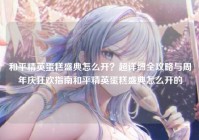 和平精英蛋糕盛典怎么开？超详细全攻略与周年庆狂欢指南和平精英蛋糕盛典怎么开的
