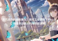 蒸汽动力的绿色新生，现代工业语境下的Steam绿色驱动革命与绿色资源网
