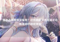 显卡占用率异常偏低？这些隐藏设置可能正在拖累你的游戏体验