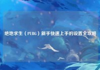 绝地求生（PUBG）新手快速上手的设置全攻略