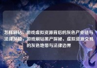 怎样刷钻，游戏虚拟资源背后的灰色产业链与法律风险，游戏刷钻黑产探秘，虚拟资源交易的灰色地带与法律边界