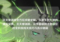 天天爱消除全方位攻略全解，从新手到大神的通关宝典，天天爱消除，从零基础到王者段位的全阶段闯关技巧与高分秘籍