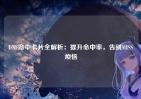 DNF命中卡片全解析：提升命中率，告别MISS烦恼