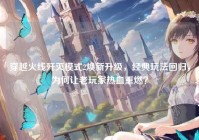 穿越火线歼灭模式2焕新升级，经典玩法回归，为何让老玩家热血重燃？