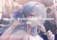 破解464SPX，数字时代的神秘代码与未来技术密码