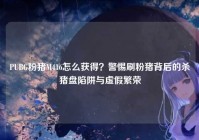 PUBG粉猪M416怎么获得？警惕刷粉猪背后的杀猪盘陷阱与虚假繁荣