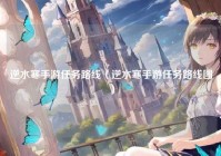 逆水寒手游任务路线（逆水寒手游任务路线图）