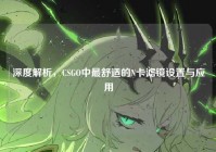 深度解析，CSGO中最舒适的N卡滤镜设置与应用