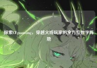 探索CFguanwang，穿越火线玩家的全方位数字阵地