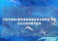 守望先锋第10赛季英雄重装体系全面革新 坦克位玩法迎来重大变革