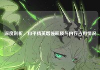 深度剖析，和平精英增强画质与内存占用情况