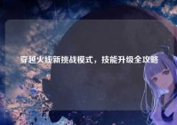穿越火线新挑战模式，技能升级全攻略