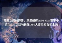 毫厘之间的博弈，深度解析CS:GO Major赛事中的Tickrate之殇与进化CSGO大赛季军有奖金吗