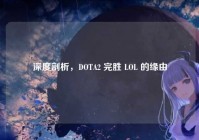 深度剖析，DOTA2 完胜 LOL 的缘由