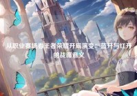 从职业赛场看王者荣耀开局演变：蓝开与红开的战略意义